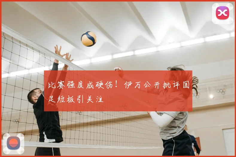 比赛强度成硬伤！伊万公开批评国足短板引关注